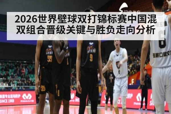 2026世界壁球双打锦标赛中国混双组合晋级关键与胜负走向分析